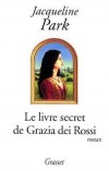 Le livre secret de Grazia dei Rossi - Une priode de grands bouleversements, au tournant de la moiti du millnaire, qui n'est pas sans rappeler celle que nous vivons - Jacqueline Park - Roman - PARK Jacqueline - Libristo