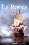 La Royale - Sous Louis XIV, avec ce navire,  pour la premire fois, la marine franaise dispute le sceptre des mers aux plus illustres nations maritimes.- Daniel Dessert - Histoire, France, bateaux - DESSERT Daniel - Libristo