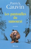 Les pantoufles du samoura - Il est seul dans la ville. Il a 84 ans. Et si ce matin-l il reprend la plume, cest quil a une sacre bonne raison.  - CAUVIN PATRICK  - Roman - Cauvin Patrick - Libristo