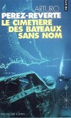 Le cimetire des bateaux sans nom  - Une fabuleuse histoire d'amour et d'aventure dont l'inoubliable hrone est la mer - Arturo Prez-Reverte - Roman - PEREZ-REVERTE Arturo - Libristo