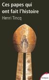 Ces papes qui ont fait l'histoire - De l'lection de Pie VII en 1800  celle de Benot XVI en 2005, quinze papes se sont succd sur le trne de Saint-Pierre - TINCQ HENRI  - Histoire, Monde, religion, catholicisme - Tincq Henri - Libristo