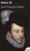 Henri III - Un dsir de majest -  1551-1589 - 3me fils d'Henri II - Un portrait fouill et nuanc du dernier des Valois, puis aux meilleures sources d'archives - Jean-Franois Solnon -  Histoire, biographie, politique, souverain - SOLNON Jean-Franois - Libristo