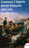 Comment l'Algrie devint franaise (1830-1848) - Le rle dcisif des hommes de terrain - Duperr, Bourmont, Bugeaud, Abd el-Kader - et les revirements d'une conqute de dix-huit ans.  -  Par Georges Fleury  - Histoire, France - FLEURY Georges - Libristo