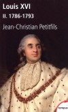 Louis XVI -  T2  -  1786-1793  -  Pourquoi Louis XVI, qui aurait pu tre le meilleur roi possible pour la Rvolution de 1789, a finalement t rejet par elle.- PETITFILS JEAN-CHRISTIAN  -  Biographie - Petitfils J-c - Libristo