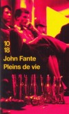 Pleins de vie - Le plein de vie avec sa charge de pulsions contradictoires, de drapages contrls, de drives triomphales et de victoires drisoires.  - John Fante - Roman - Fante John - Libristo