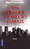 Un trader ne meurt jamais -  Plonge hallucinante au coeur du cataclysme financier - Il mise en bourse comme on joue au poker. Tapis.  Sa force : prvoir les bulles.  Sa faiblesse : le timing. - Marc Fiorentino -  Roman  - Fiorentino Marc - Libristo