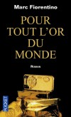 Pour tout l'or du monde -   quelques jours de lancer son nouveau fonds, Sam Ventura doit faire face au pire cauchemar des traders : son associ, suicid ; leur argent, siphonn... - Marc Fiorentino -  Roman - Fiorentino Marc - Libristo