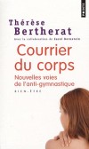 Courrier du corps - Nouvelles voies de l'anti-gymnastique - Pouvons-nous connatre rellement notre corps ? Sommes-nous capables de dcrypter sa mmoire ?  -  Par Thrse Bertherat - Sant, vie de famille - Bertherat Therese - Libristo