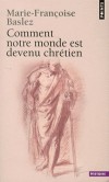  Comment notre monde est devenu chrtien  - Histoire de la christianisation - Marie-Franoise Baslez - Religions, histoire - Baslez Marie-Franoise - Libristo